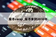 屎币swap_屎币拿到2030年