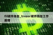 fil硬件钱包_trezor硬件钱包工作原理