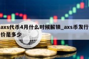 axs代币4月什么时候解锁_axs币发行价是多少