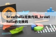 brawlhalla兑换代码_brawlhalla的兑换码