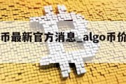 algo币最新官方消息_algo币价格预测