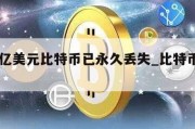 上百亿美元比特币已永久丢失_比特币100亿