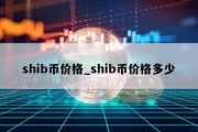 shib币价格_shib币价格多少