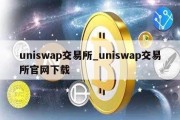 uniswap交易所_uniswap交易所官网下载