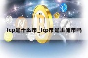 icp是什么币_icp币是主流币吗