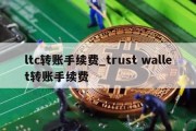 ltc转账手续费_trust wallet转账手续费