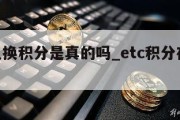 ETC兑换积分是真的吗_etc积分在哪兑换