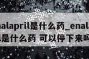 enalapril是什么药_enalapril是什么药 可以停下来吗