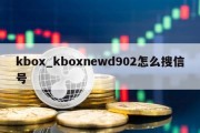 kbox_kboxnewd902怎么搜信号