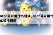 near可以用什么替换_near可以用什么替换词语