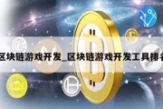 区块链游戏开发_区块链游戏开发工具排名