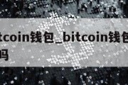 bitcoin钱包_bitcoin钱包安全吗