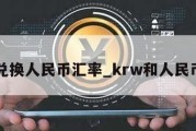 krw兑换人民币汇率_krw和人民币汇率