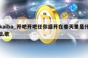 kaiba_开吧开吧任你盛开在春天里是什么歌