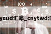 cnyaud汇率_cnytwd汇率