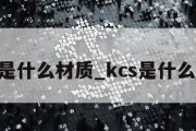 kcs是什么材质_kcs是什么品牌