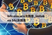 bitcoincore冷钱包_imtoken btc冷钱包