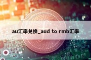 au汇率兑换_aud to rmb汇率