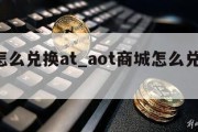 aot怎么兑换at_aot商城怎么兑换矿机