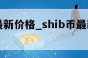 shib币最新价格_shib币最新价格分析