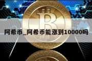 阿希币_阿希币能涨到10000吗