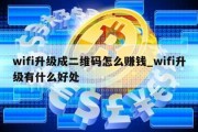 wifi升级成二维码怎么赚钱_wifi升级有什么好处