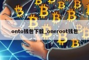 onto钱包下载_oneroot钱包