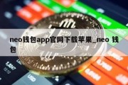 neo钱包app官网下载苹果_neo 钱包