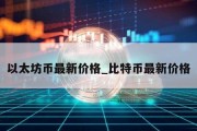 以太坊币最新价格_比特币最新价格