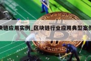 区块链应用实例_区块链行业应用典型案例分析