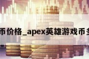 apex币价格_apex英雄游戏币多少钱