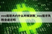 eos提现大约什么时候到账_eos提币失败会退还吗