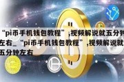 “pi币手机钱包教程”,视频解说就五分钟左右_“pi币手机钱包教程”,视频解说就五分钟左右