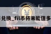 fil币兑换_fil币将来能值多少钱