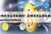 比特币怎么挖出来的?_比特币怎么挖出来的?service=bdbox