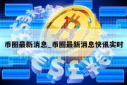 币圈最新消息_币圈最新消息快讯实时