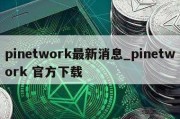 pinetwork最新消息_pinetwork 官方下载