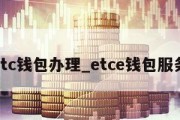 etc钱包办理_etce钱包服务