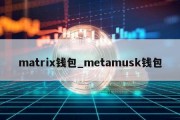 matrix钱包_metamusk钱包