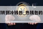 热钱包如何转到冷钱包_热钱包的币可以转到冷钱包吗