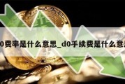 d0费率是什么意思_d0手续费是什么意思