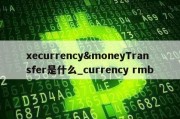 xecurrency&moneyTransfer是什么_currency rmb