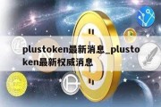 plustoken最新消息_plustoken最新权威消息