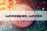 icp代币还能起来吗_icp代币官网