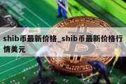 shib币最新价格_shib币最新价格行情美元