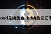 kwd兑换美金_kd换美元汇率