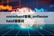 ononehand替换_ontheonehand替换词