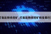 打击比特币挖矿_打击比特币挖矿和交易行为