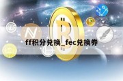 ff积分兑换_fec兑换券