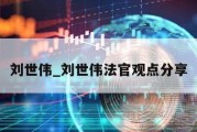 刘世伟_刘世伟法官观点分享